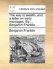 The way to wealth, and a letter on early marriages. By ... Benjamin Franklin, ...