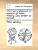 The man of pleasure; or, memoirs of Willm. Wilding, Esq. Written by himself.
