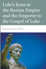 Luke's Jesus in the Roman Empire and the Emperor in the Gospel of Luke