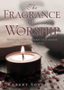 The Fragrance of Worship