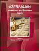 Azerbaijan Investment and Business Guide Volume 1 Strategic and Practical Information