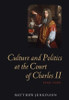 Culture and Politics at the Court of Charles II, 1660-1685