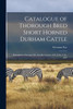 Catalogue of Thorough Bred Short Horned Durham Cattle [microform]