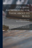Colonial Architecture for Those About to Build; Being the Best Examples, Domestic, Municipal and Institutional, in Pennsylvania, New Jersey and Delaware, With Observations Upon the Local Building Art of the Eighteenth Century
