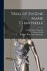 Trial of Eugène Marie Chantrelle [microform]