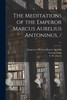 The Meditations of the Emperor Marcus Aurelius Antoninus, /; c.1