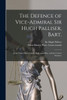 The Defence of Vice-Admiral Sir Hugh Palliser, Bart. [microform]