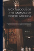 A Catalogue of the Animals of North America [microform]