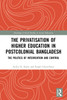 The Privatisation of Higher Education in Postcolonial Bangladesh