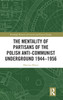 The Mentality of Partisans of the Polish Anti-Communist Underground 1944-1956