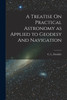 A Treatise On Practical Astronomy as Applied to Geodesy And Navigation