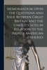 Memorandum Upon the Questions and Issue Between Great Britain and the United States in Relation to the North American Fisheries [microform]