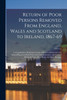 Return of Poor Persons Removed From England, Wales and Scotland to Ireland, 1867-69; Correspondence Relating to Cases of Removal Referred to in Annual Reports of Irish Poor Law Commissioners, and Cases of Elizabeth Finn, Mary Barry and Mary Horigan