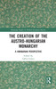 The Creation of the Austro-Hungarian Monarchy