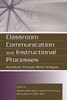 Classroom Communication and Instructional Processes