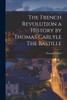 The French Revolution a History by Thomas Carlyle The Bastille