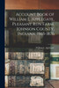 Account Book of William L. Applegate, Pleasant Run Farm, Johnson County, Indiana, 1865-1876