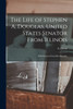 The Life of Stephen A. Douglas, United States Senator From Illinois