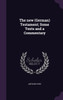 The new (German) Testament; Some Texts and a Commentary