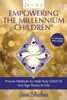 Empowering The Millennium Children, Proven Methods to Help Your Child of any Age Thrive in Life