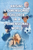 Raising 4 Dimensional Children in a 2 Dimensional World