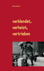 verblendet, verheizt, vertrieben