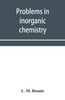 Problems in inorganic chemistry
