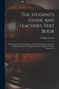 The Student's Guide and Teacher's Text Book [microform]