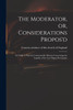 The Moderator, or, Considerations Propos'd