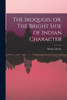 The Iroquois, or, The Bright Side of Indian Character [microform]
