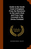 Guide to the South Coast of England, From the Reculvers to the Land's End, and From Cape Cornwall to the Devon Foreland