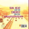 Sun, Heat and the Energy for Life | Renewable and Non-Renewable Source of Energy | Self Taught Physics | Science Grade 3 | Children's Physics Books