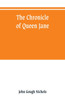 The chronicle of Queen Jane, and of two years of Queen Mary, and especially of the rebellion of Sir Thomas Wyat