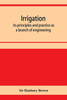 Irrigation; its principles and practice as a branch of engineering