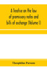A treatise on the law of promissory notes and bills of exchange (Volume I)