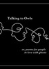 Talking to Owls, or, poems for people in love with ghosts