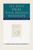 Let Jesus Heal Your Hidden Wounds