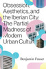 Obsession, Aesthetics, and the Iberian City