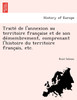 Traité de l'annexion au territoire française et de son démembrement, comprenant l'histoire du territoire français, etc.