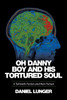 "Oh Danny Boy and his tortured soul"