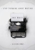 Stop Thinking About Writing ... Just Write