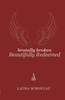 Brutally Broken Beautifully Redeemed