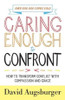 Caring Enough to Confront - How to Transform Conflict with Compassion and Grace