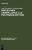 Reflexiver Liberalismus als Politische Option