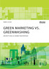 Green Marketing vs. Greenwashing. Weltrettung als Marketingstrategie
