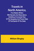 Travels in North America, From Modern Writers With Remarks and Observations; Exhibiting a Connected View of the Geography and Present State of that Quarter of the Globe