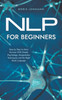 NLP for Beginners Step by Step to More Success With Simple Psychology, Manipulation Techniques and the Right Body Language