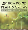 How Do Plants Grow? Botany Book for Kids | Children's Botany Books