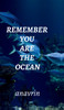 REMEMBER YOU ARE THE OCEAN
