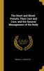 The Heart and Blood-Vessels; Their Care and Cure, and the General Management of the Body